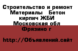 Строительство и ремонт Материалы - Бетон,кирпич,ЖБИ. Московская обл.,Фрязино г.